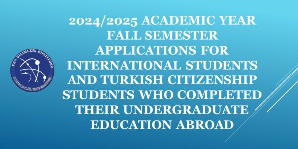 2024/2025 ACADEMIC YEAR FALL SEMESTER GRADUATE APPLICATIONS FOR INTERNATIONAL STUDENTS AND TURKISH CITIZENSHIP STUDENTS WHO COMPLETED THEIR UNDERGRADUATE EDUCATION ABROAD