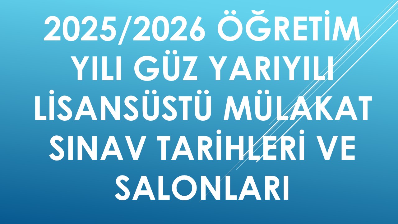 2025/2026 Öğretim Yılı Güz Yarıyılı Lisansüstü mülakat sınav tarihleri ve salonları