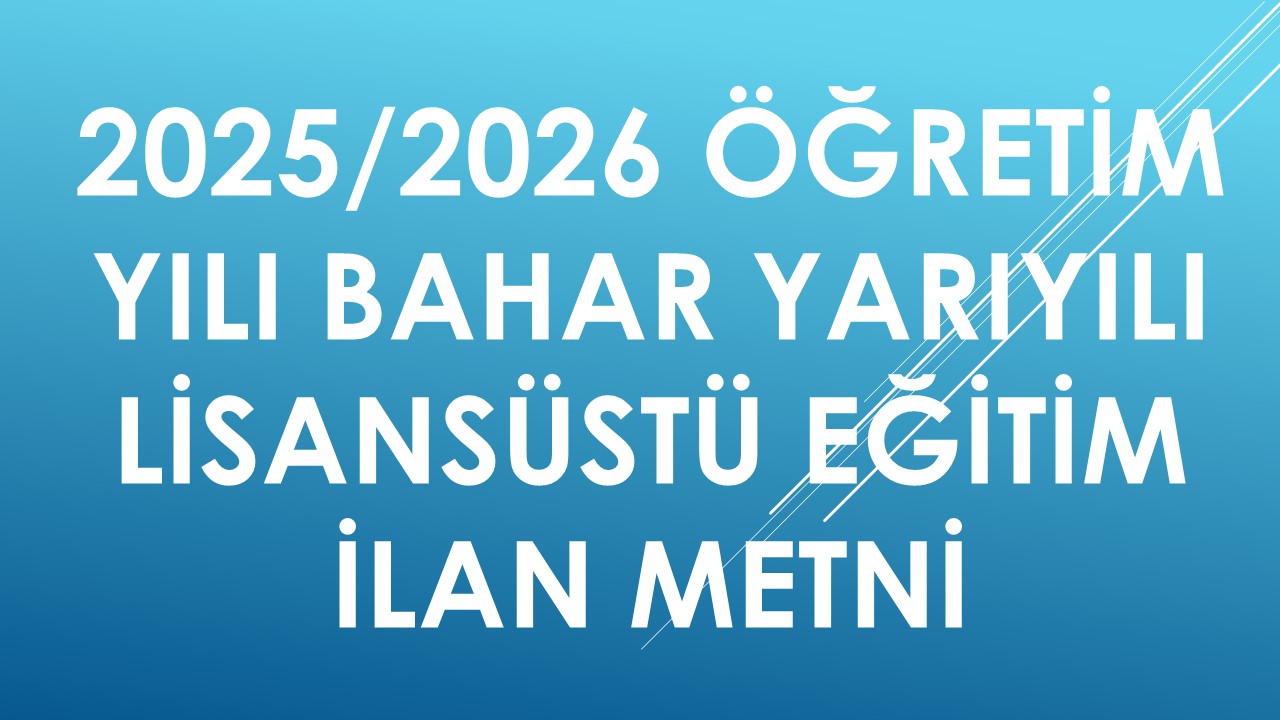 2025/2026 BAHAR DÖNEMİ LİSANSÜSTÜ EĞİTİM İLAN METNİ 2025/2026 BAHAR DÖNEMİ LİSANSÜSTÜ EĞİTİM İLAN METNİ