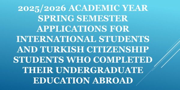 2025/2026 ACADEMIC YEAR SPRING SEMESTER APPLICATIONS FOR INTERNATIONAL STUDENTS AND TURKISH CITIZENSHIP STUDENTS WHO COMPLETED THEIR UNDERGRADUATE EDUCATION ABROAD