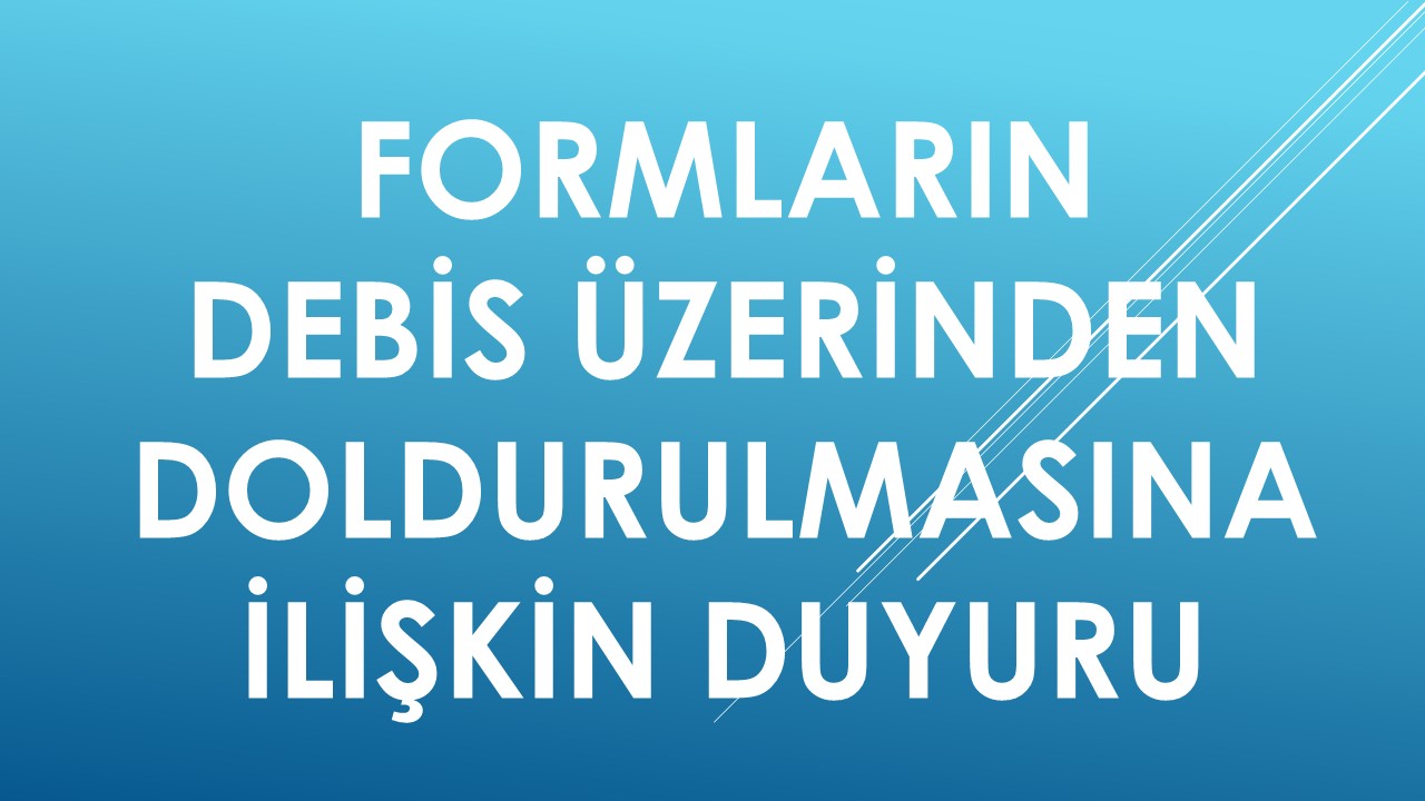 Formların DEBİS Üzerinden Doldurulmasına İlişkin Duyuru